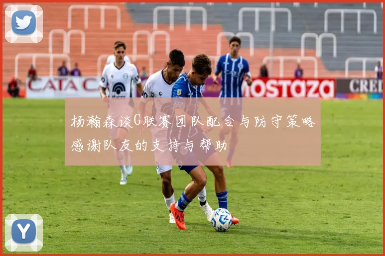 杨瀚森谈G联赛团队配合与防守策略感谢队友的支持与帮助