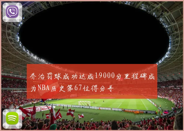 乔治罚球成功达成19000分里程碑成为NBA历史第67位得分手